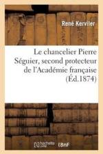 Le Chancelier Pierre Seguier, Second Protecteur de l'Academie Francaise af Rene Kerviler