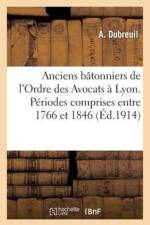 Anciens Batonniers de l'Ordre Des Avocats A Lyon. Periodes Comprises Entre 1766 Et 1846 af Dubreuil