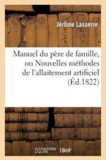 Manuel Du Pere de Famille, Ou Nouvelles Methodes de l'Allaitement Artificiel