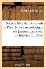 Societe Libre Des Beaux-Arts de Paris. Notice Necrologique Sur Jacques Lacornee, Architecte af Adrien Louis Lusson