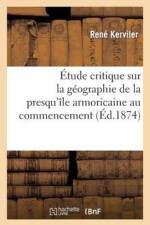 Etude Critique Sur La Geographie de la Presqu'ile Armoricaine Au Commencement af Rene Kerviler