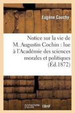 Notice Sur La Vie de M. Augustin Cochin: Lue A l'Academie Des Sciences Morales Et Politiques af Eugène Cauchy
