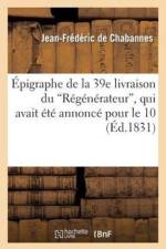 Epigraphe de la 39e Livraison Du Regenerateur, Qui Avait Ete Annonce Pour Le 10 af Jean-Frédéric de Chabannes