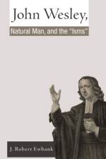 John Wesley, Natural Man, and the 'Isms' af J Robert Ewbank