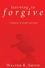Learning to Forgive af Walter R Smith
