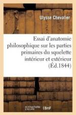 Essai d'Anatomie Philosophique Sur Les Parties Primaires Du Squelette Interieur Et Exterieur af Ulysse Chevalier
