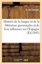 Histoire de la Langue Et de la Litterature Provencales Et de Leur Influence Sur l'Espagne Ainsi Que af A De Closset