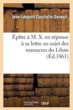 Epitre A M. X. En Reponse A Sa Lettre Au Sujet Des Massacres Du Liban af Jean-Leopold Courcelle-Seneuil