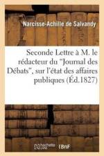 Seconde Lettre A M. Le Redacteur Du Journal Des Debats, Sur l'Etat Des Affaires Publiques af de Narcisse-Achille