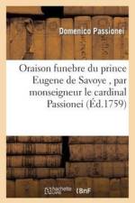 Oraison Funebre Du Prince Eugene de Savoye, Par Monseigneur Le Cardinal Passionei af Domenico Passionei