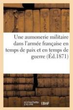 Une Aumonerie Militaire Dans l'Armee Francaise En Temps de Paix Et En Temps de Guerre af Leon Aucoc