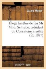 Eloge Funebre de Feu MR M.-L. Schvabe, President Du Consistoire Israelite af Lazare Wogue