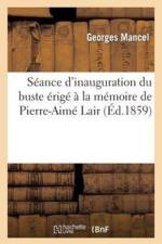 Seance d'Inauguration Du Buste Erige A La Memoire de Pierre-Aime Lair. Notice Biographique af Mancel-G