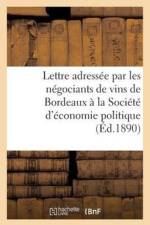 Lettre Adressee Par Les Negociants de Vins de Bordeaux A La Societe d'Economie Politique af Impr de G Gounouilhou