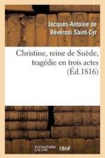 Christine, Reine de Suede, Tragedie En Trois Actes af Jacques Antoine de Révéroni Saint-Cyr