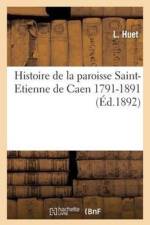 Histoire de la Paroisse Saint-Etienne de Caen (1791-1891) af Huet