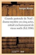 Grande Pastorale de Noel: Drame-Mystere En Cinq Actes, Extrait Exclusivement de Vieux Noels af Georges Moreau