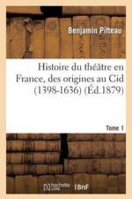 Histoire Du Theatre En France, Des Origines Au Cid (1398-1636). T. 1 af Benjamin Pifteau