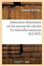 Instruction Elementaire Sur Les Moyens de Calculer Les Intervalles Musicaux: En Prenant Pour Unites af Gaspard-Clair-Francois-Marie Riche de Prony