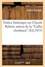 Notice Historique Sur Claude Robert, Auteur de la 'Gallia Christiana' af Émile Socard