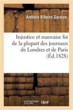 Injustice Et Mauvaise Foi de la Plupart Des Journaux de Londres Et de Paris, Au Sujet de la af Antonio Ribeiro Saraiva