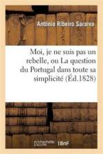 Moi, Je Ne Suis Pas Un Rebelle, Ou La Question Du Portugal Dans Toute Sa Simplicite af Antonio Ribeiro Saraiva
