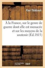 A La France, Sur Le Genre de Guerre Dont Elle Est Menacee Et Sur Les Moyens de la Soutenir af Paul Thiébault