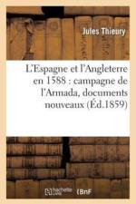 L'Espagne Et l'Angleterre En 1588: Campagne de l'Armada, Documents Nouveaux af Jules Thieury