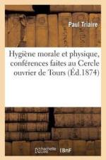 Hygiene Morale Et Physique, Conferences Faites Au Cercle Ouvrier de Tours af Paul Triaire