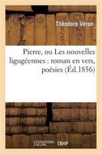 Pierre, Ou Les Nouvelles Ligugeennes: Roman En Vers, Poesies af Théodore Véron