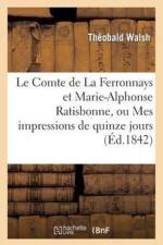 Le Comte de la Ferronnays Et Marie-Alphonse Ratisbonne, Ou Mes Impressions de Quinze Jours A Rome af Theobald Walsh