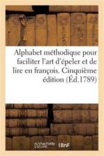 Alphabet Methodique Pour Faciliter l'Art d'Epeller Et de Lire En Franc?ois. Cinquieme Edition af Sans Auteur