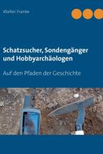 Schatzsucher, Sondenganger und Hobbyarchaologen af Walter Franke