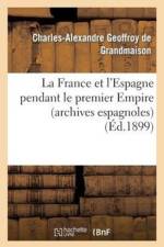 La France Et l'Espagne Pendant Le Premier Empire (Archives Espagnoles) af Charles-Alexandre Geoffroy de Grandmaison