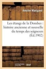 Les Etangs de la Dombes: Histoire Ancienne Et Nouvelle Du Temps Des Seigneurs Et Du Temps Present af Antoine Manigand