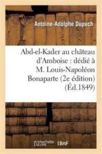 Abd-El-Kader Au Chateau d'Amboise: Dedie A M. Louis-Napoleon Bonaparte (2e Edition) af Antoine-Adolphe Dupuch