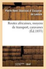 Routes Africaines, Moyens de Transport, Caravanes, Memoire Extrait d'Un Ouvrage Inedit af Pierre Henri Stanislas D' Escayrac de Lauture