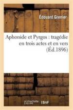 Aphonide Et Pyrgos: Tragedie En Trois Actes Et En Vers af Edouard Grenier