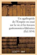Agathopede de l'Empire Ou Essai Sur La Vie Et Les Travaux Gastronomico-Litteraires (Ed.1854) af Eduard Maria Oettinger