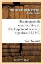 Histoire Generale Et Particuliere Du Developpement Des Corps Organises. Tome 1 af Jean-Jacques-Marie-Cyprien-Victor Coste