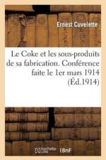 Le Coke Et Les Sous-Produits de Sa Fabrication. Conference Faite Le 1er Mars 1914 Au Conservatoire af Ernest Cuvelette