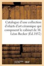 Catalogue d'Une Collection d'Objets d'Art Ceramique Qui Composent Le Cabinet de M. Leon Becker af Sigismond Mannheim