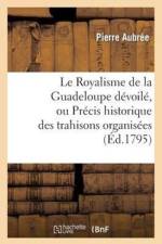 Le Royalisme de la Guadeloupe Devoile, Ou Precis Historique Des Trahisons Organisees Et Executees af pin