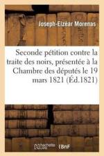 Seconde Petition Contre La Traite Des Noirs, Presentee A La Chambre Des Deputes Le 19 Mars 1821 af Joseph-Elzear Morenas