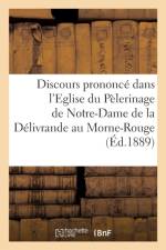 Discours Prononce Dans l'Eglise Du Pelerinage de Notre-Dame de la Delivrande Au Morne-Rouge af Sans Auteur