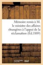 Memoire Remis A M. Le Ministre Des Affaires Etrangeres A l'Appui de la Reclamation af G Thube
