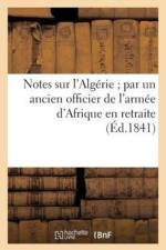 Notes Sur l'Algerie Par Un Ancien Officier de l'Armee d'Afrique En Retraite af Sans Auteur