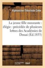 Jeune Fille Mourante: Elegie: Precedee de Plusieurs Lettres Des Academies de Douai af Alphonsine-Théolinde Cotte