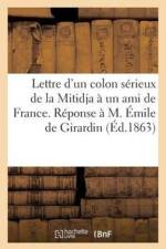 Lettre d'Un Colon Serieux de la Mitidja A Un Ami de France. Reponse A M. Emile de Girardin af Sans Auteur