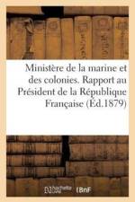 Ministere de la Marine Et Des Colonies. Rapport Au President de la Republique Francaise Suivi af Sans Auteur
